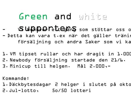 White Green and white supporters - Vi behöver ett gäng som stöttar oss och som vi kan spåna ihop med. -Detta kan vara t.ex när det gäller träningsläger,