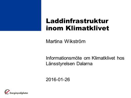 Laddinfrastruktur inom Klimatklivet Martina Wikström Informationsmöte om Klimatklivet hos Länsstyrelsen Dalarna 2016-01-26.