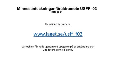Minnesanteckningar föräldramöte USFF -03 2016-03-21 Hemsidan är numera:  Var och en får kolla igenom era uppgifter på er användare.