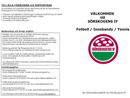 VÄLKOMMEN till SÖRSKOGENS IF Fotboll / Innebandy / Tennis En informationsskrift om Sörskogens IF TILL ALLA FÖRÄLDRAR och SUPPORTRAR Som förälder och supporter.