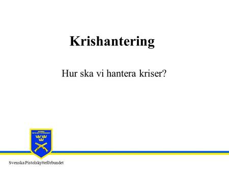 Svenska Pistolskytteförbundet Krishantering Hur ska vi hantera kriser?