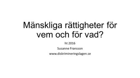 Mänskliga rättigheter för vem och för vad? ht 2016 Susanne Fransson