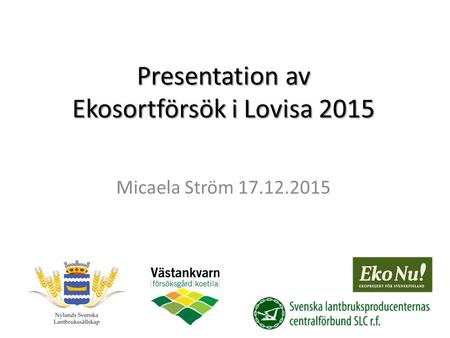 Presentation av Ekosortförsök i Lovisa 2015 Micaela Ström 17.12.2015.