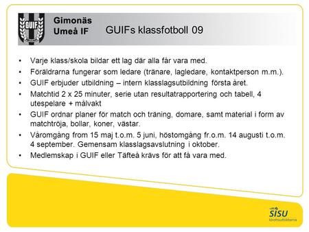 GUIFs klassfotboll 09 Varje klass/skola bildar ett lag där alla får vara med. Föräldrarna fungerar som ledare (tränare, lagledare, kontaktperson m.m.).
