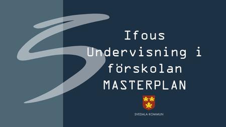 Ifous Undervisning i förskolan MASTERPLAN. Bakgrund 2 Dagens förskola står inför nya förutsättningar, utmaningar, behov och krav som tydliggörs i nationella.