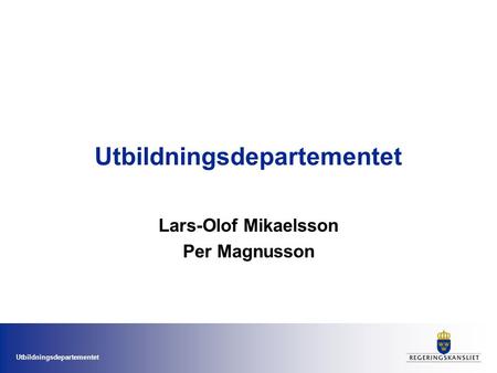 Utbildningsdepartementet Lars-Olof Mikaelsson Per Magnusson.