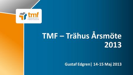 TMF – Trähus Årsmöte 2013 Gustaf Edgren| 14-15 Maj 2013.