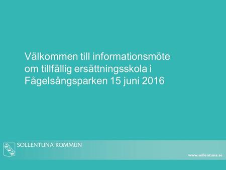 Välkommen till informationsmöte om tillfällig ersättningsskola i Fågelsångsparken 15 juni 2016.
