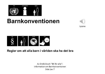 Barnkonventionen Regler om att alla barn i världen ska ha det bra Av Ordbild och ”BK för alla”: information om Barnkonventionen Sida 1av 7 Lyssna.