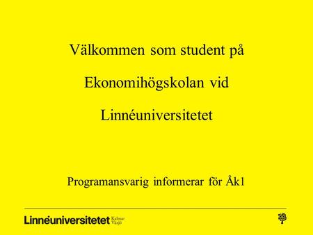 Välkommen som student på Ekonomihögskolan vid Linnéuniversitetet Programansvarig informerar för Åk1.