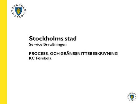 Stockholms stad Serviceförvaltningen PROCESS- OCH GRÄNSSNITTSBESKRIVNING KC Förskola.