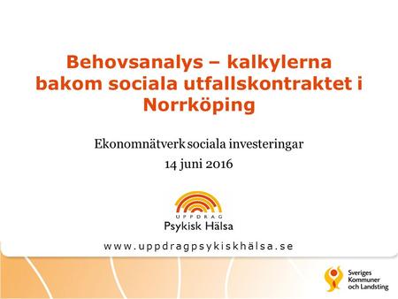 Behovsanalys – kalkylerna bakom sociala utfallskontraktet i Norrköping Ekonomnätverk sociala investeringar 14 juni 2016