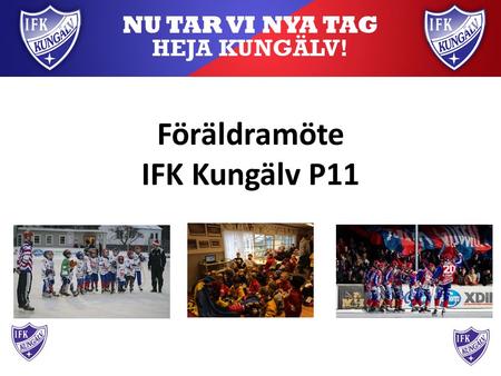 Föräldramöte IFK Kungälv P11. Agenda 1.Presentation av ledare och föräldrar 2.IFK Handboken 3.Truppen 4.laget.se 5.Indelning P10, P11 & P12 - samarbete.