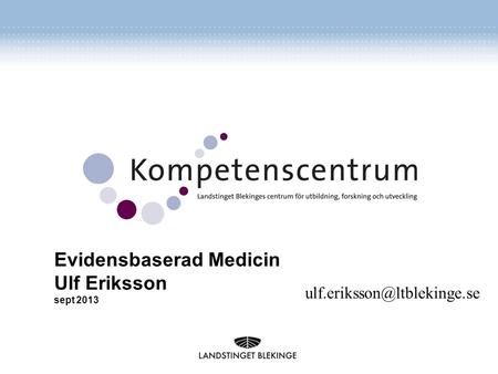 Blekinge kompetenscentrumEvidensbaserad vård 2016-09-25 1 Evidensbaserad Medicin Ulf Eriksson sept 2013