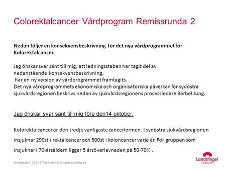 Colorektalcancer Vårdprogram Remissrunda 2 Arbetsplats X, 2011-07-04, Namn Efternamn, Ltkalmar.se Nedan följer en konsekvensbeskrivning för det nya vårdprogrammet.