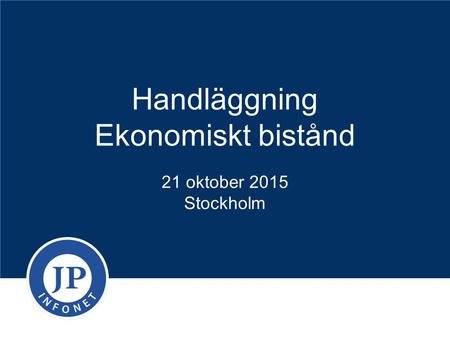 Handläggning Ekonomiskt bistånd 21 oktober 2015 Stockholm.