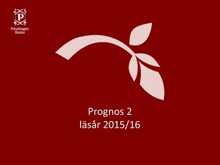 Prognos 2 läsår 2015/16. Tidsplan Utbildning/Work shop: Onsdag 3/2: kl. 09:30-15:00 (AFK Svenskrummet plan 2) Utbildning/Work shop: Fredag 5/2: kl. 09:30-15:00.