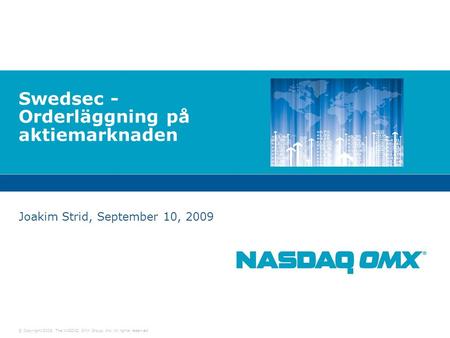 © Copyright 2009, The NASDAQ OMX Group, Inc. All rights reserved. Swedsec - Orderläggning på aktiemarknaden Joakim Strid, September 10, 2009.