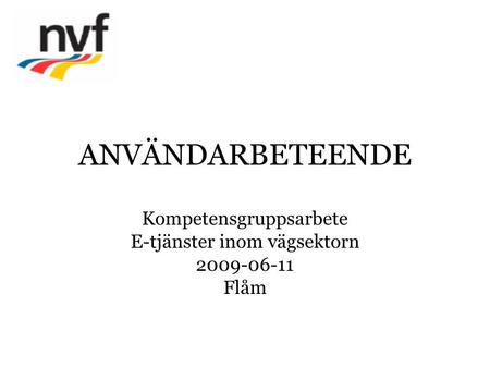 ANVÄNDARBETEENDE Kompetensgruppsarbete E-tjänster inom vägsektorn 2009-06-11 Flåm.