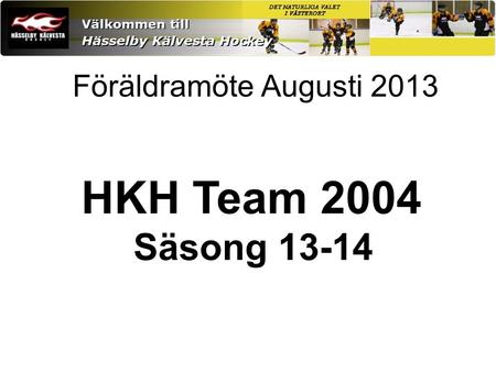 Föräldramöte Augusti 2013 HKH Team 2004 Säsong 13-14.