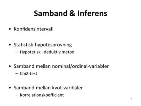Samband & Inferens Konfidensintervall Statistisk hypotesprövning –Hypotetisk –deduktiv metod Samband mellan nominal/ordinal-variabler –Chi2-test Samband.