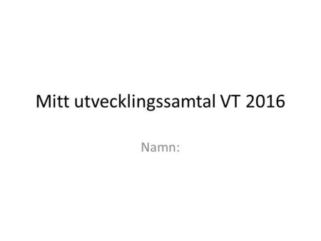 Mitt utvecklingssamtal VT 2016 Namn:. Min trivsel Så här trivs jag på Sätunaskolan Vad är bra? Vad kan bli bättre? Hur trivs du i klassen?