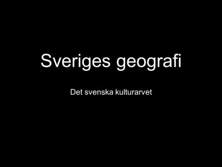 Sveriges geografi Det svenska kulturarvet. Geografi Göra geografiska analyser av omvärlden och värdera resultaten med hjälp av kartor och andra geografiska.