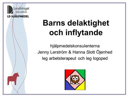 Barns delaktighet och inflytande hjälpmedelskonsulenterna Jenny Lerström & Hanna Slott Öjenhed leg arbetsterapeut och leg logoped.
