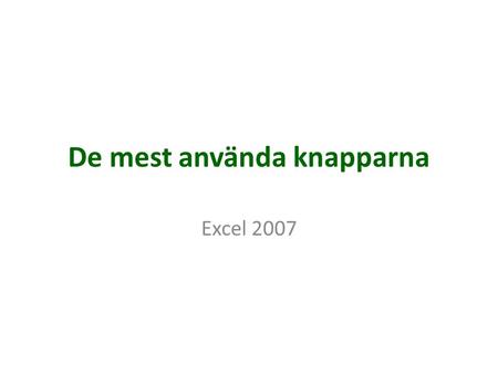 De mest använda knapparna Excel 2007. Start Ångra Gör om Fler knappar Vanligaste talformaten Klistra in Hämta format Inställningar tex För att placera.