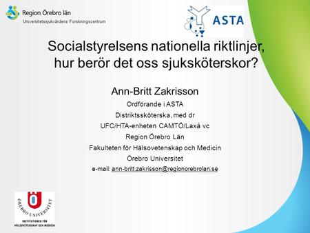 Socialstyrelsens nationella riktlinjer, hur berör det oss sjuksköterskor? Ann-Britt Zakrisson Ordförande i ASTA Distriktssköterska, med dr UFC/HTA-enheten.