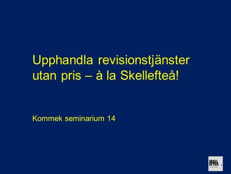 Upphandla revisionstjänster utan pris – à la Skellefteå! Kommek seminarium 14.