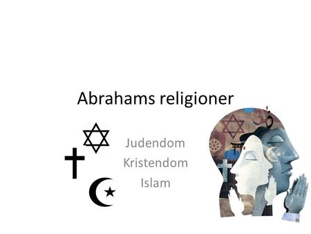 Abrahams religioner Judendom Kristendom Islam. Förbundet Abraham är urfadern till de tre religionerna – han var den första människa som slöt ett förbund.