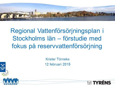 Regional Vattenförsörjningsplan i Stockholms län – förstudie med fokus på reservvattenförsörjning Krister Törneke 12 februari 2015.
