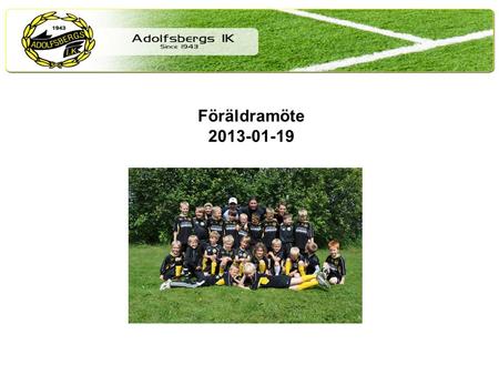 Föräldramöte 2013-01-19. Agenda Avsluta 2013 Målsättning Adolfsbergs IK Målsättning/Vision AIK P05 Organisation 2014- (detta skall vara klart idag!) Säsongen.