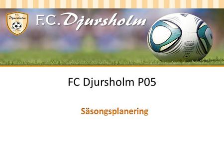 FC Djursholm P05. Träningar Gruppen tränar 3 ggr i veckan på DIP Gruppens chefstränare är Jean Balawo Föräldratränare och Robin Holm bistår Jean. Träningen.