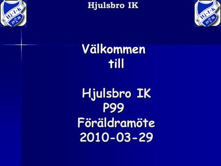 Hjulsbro IK Välkommentill P99 Föräldramöte 2010-03-29.