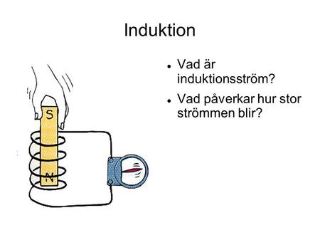 Induktion Vad är induktionsström? Vad påverkar hur stor strömmen blir?