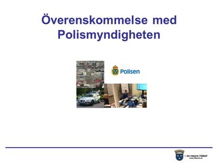 Överenskommelse med Polismyndigheten. Polisens verksamhet regleras främst i polislag (1984:387) som ger polismän rätt att utrymma hus, rum eller annat.