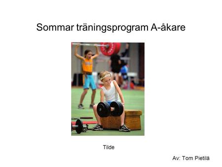 Sommar träningsprogram A-åkare Av: Tom Pietilä Tilde.