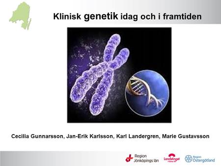 Klinisk genetik idag och i framtiden Cecilia Gunnarsson, Jan-Erik Karlsson, Karl Landergren, Marie Gustavsson.