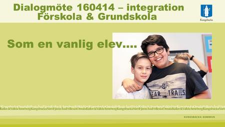 Som en vanlig elev…. Dialogmöte 160414 – integration Förskola & Grundskola.