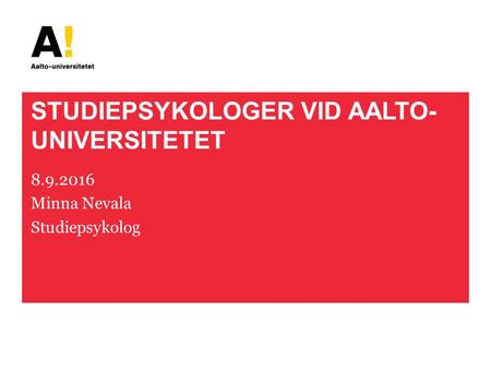 STUDIEPSYKOLOGER VID AALTO- UNIVERSITETET 8.9.2016 Minna Nevala Studiepsykolog.