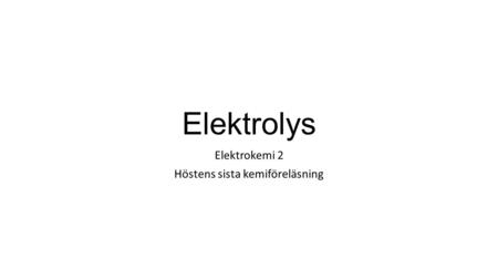 Elektrolys Elektrokemi 2 Höstens sista kemiföreläsning.