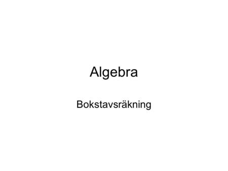 Algebra Bokstavsräkning. Matematiska uttryck 3 + 5 11 – 7 3 * 8 27 / 9 Dessa kallas numeriska uttryck – innehåller bara siffror.