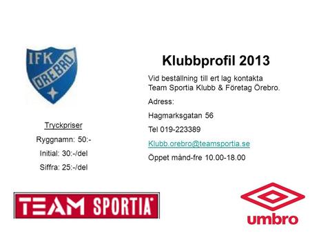Klubbprofil 2013 Vid beställning till ert lag kontakta Team Sportia Klubb & Företag Örebro. Adress: Hagmarksgatan 56 Tel 019-223389