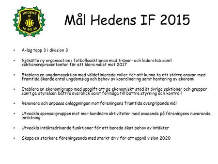 A-lag topp 3 i division 3 Sjösätta ny organisation i fotbollssektionen med tränar- och ledarstab samt sektionsrepresentanter för att klara målet mot 2017.
