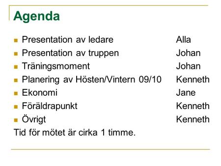 Agenda Presentation av ledareAlla Presentation av truppenJohan Träningsmoment Johan Planering av Hösten/Vintern 09/10Kenneth EkonomiJane FöräldrapunktKenneth.
