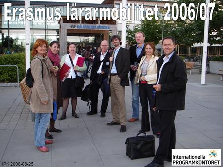 IPK 2008-08-25Erasmus lärarmobilitet 2006/2007 IPK 2008-08-25.