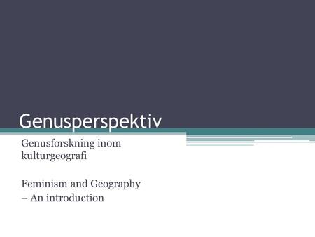 Genusperspektiv Genusforskning inom kulturgeografi Feminism and Geography – An introduction.