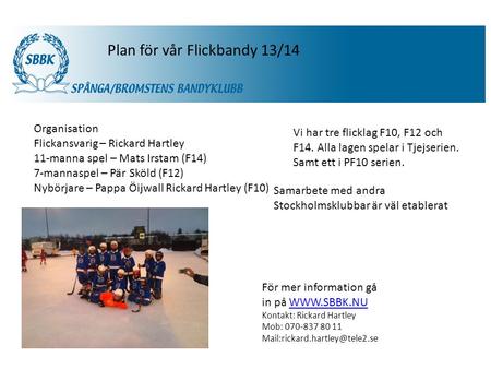 SBBK Plan för vår Flickbandy 13/14 För mer information gå in på  Kontakt: Rickard Hartley Mob: 070-837 80 11